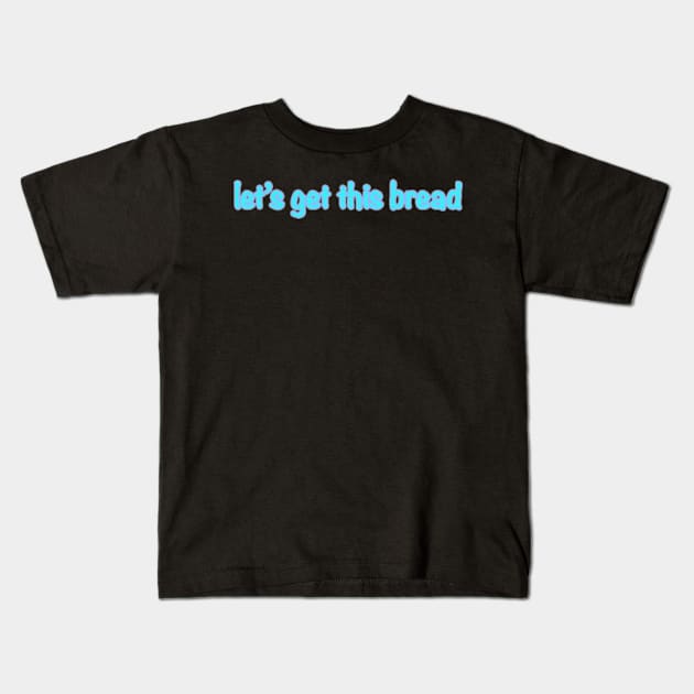 Lets Get This Bread Kids T-Shirt by Biscuit25